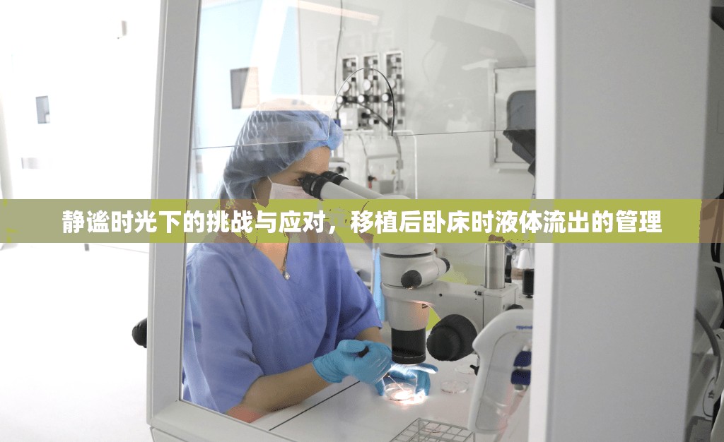 靜謐時(shí)光下的挑戰(zhàn)與應(yīng)對(duì)，移植后臥床時(shí)液體流出的管理