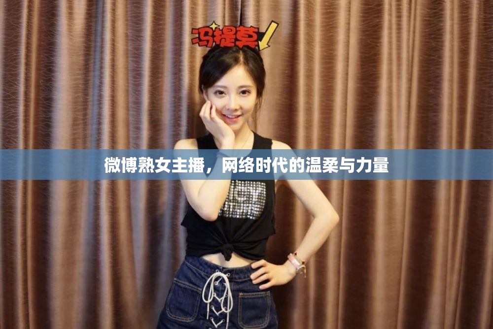 微博熟女主播，網(wǎng)絡(luò)時代的溫柔與力量