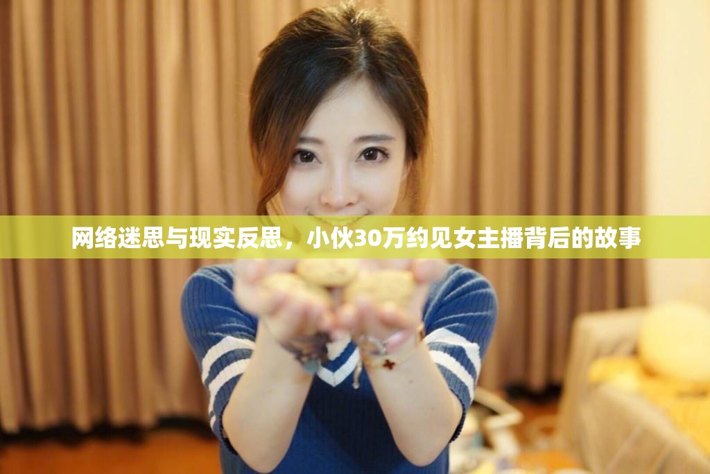 網(wǎng)絡(luò)迷思與現(xiàn)實(shí)反思，小伙30萬(wàn)約見女主播背后的故事