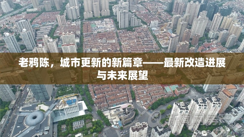 老鴉陳，城市更新的新篇章——最新改造進(jìn)展與未來展望