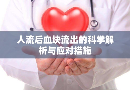 人流后血塊流出的科學(xué)解析與應(yīng)對(duì)措施