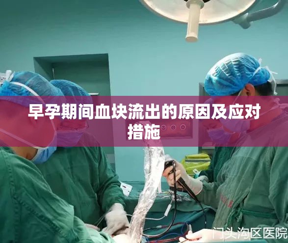 早孕期間血塊流出的原因及應(yīng)對措施