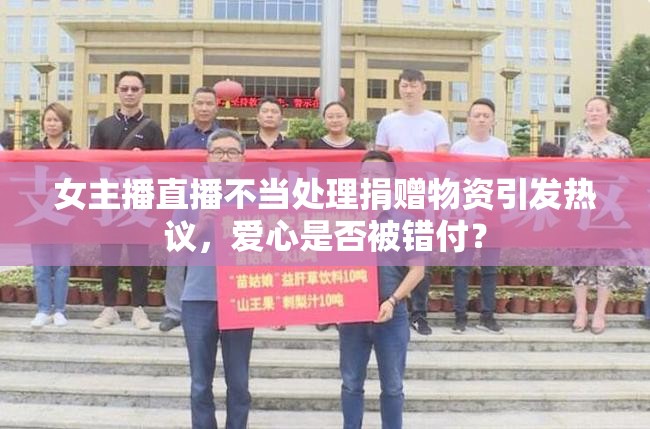 女主播直播不當處理捐贈物資引發(fā)熱議，愛心是否被錯付？