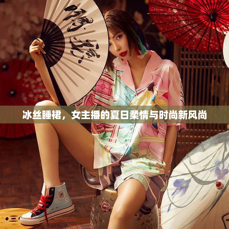 冰絲睡裙，女主播的夏日柔情與時(shí)尚新風(fēng)尚