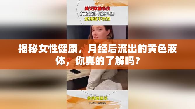 揭秘女性健康，月經(jīng)后流出的黃色液體，你真的了解嗎？
