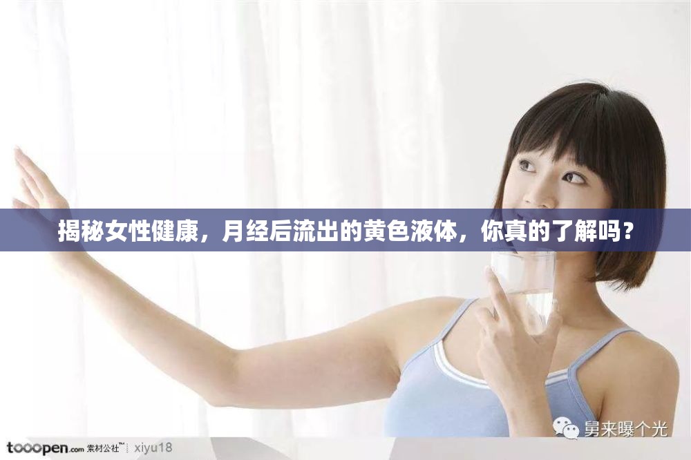 揭秘女性健康，月經(jīng)后流出的黃色液體，你真的了解嗎？