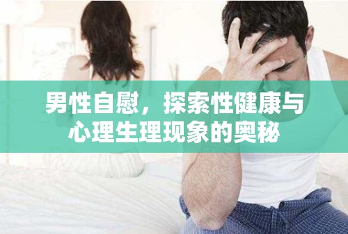 男性自慰，探索性健康與心理生理現(xiàn)象的奧秘