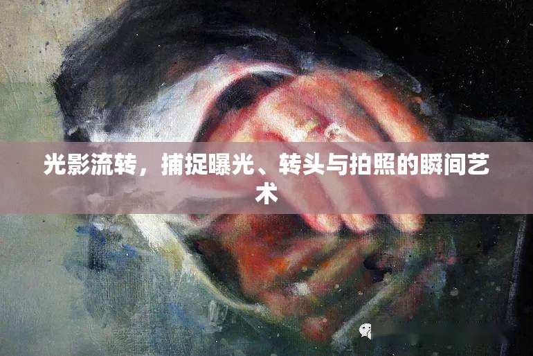 光影流轉(zhuǎn)，捕捉曝光、轉(zhuǎn)頭與拍照的瞬間藝術(shù)