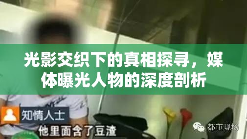 光影交織下的真相探尋，媒體曝光人物的深度剖析