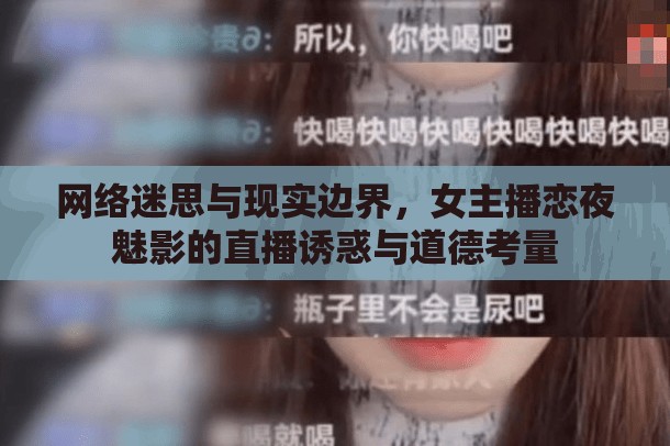 網(wǎng)絡(luò)迷思與現(xiàn)實(shí)邊界，女主播戀夜魅影的直播誘惑與道德考量
