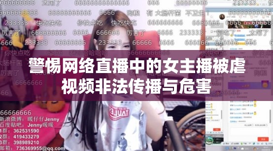 警惕網(wǎng)絡(luò)直播中的女主播被虐視頻非法傳播與危害