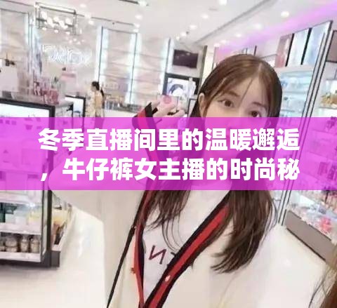 冬季直播間里的溫暖邂逅，牛仔褲女主播的時(shí)尚秘籍