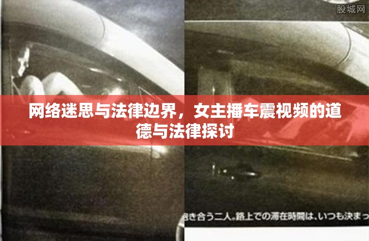 網(wǎng)絡(luò)迷思與法律邊界，女主播車震視頻的道德與法律探討