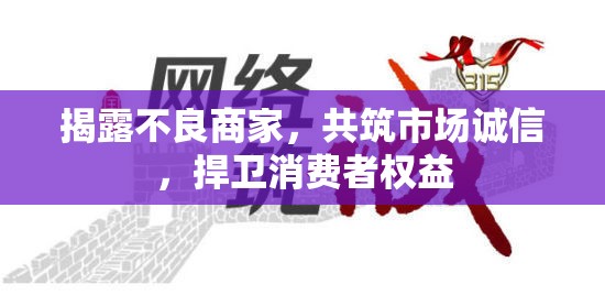 揭露不良商家，共筑市場誠信，捍衛(wèi)消費(fèi)者權(quán)益