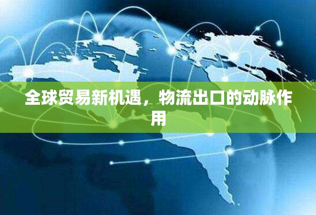 全球貿(mào)易新機(jī)遇，物流出口的動脈作用