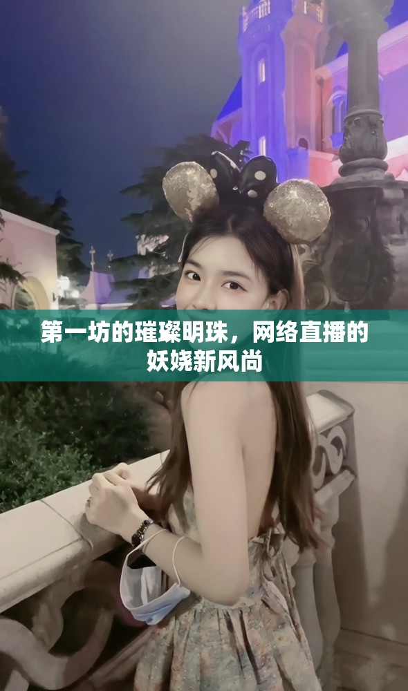 第一坊的璀璨明珠，網(wǎng)絡(luò)直播的妖嬈新風(fēng)尚