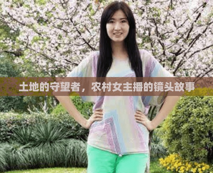 土地的守望者，農(nóng)村女主播的鏡頭故事