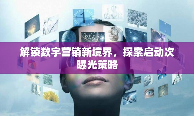 解鎖數(shù)字營銷新境界，探索啟動次曝光策略