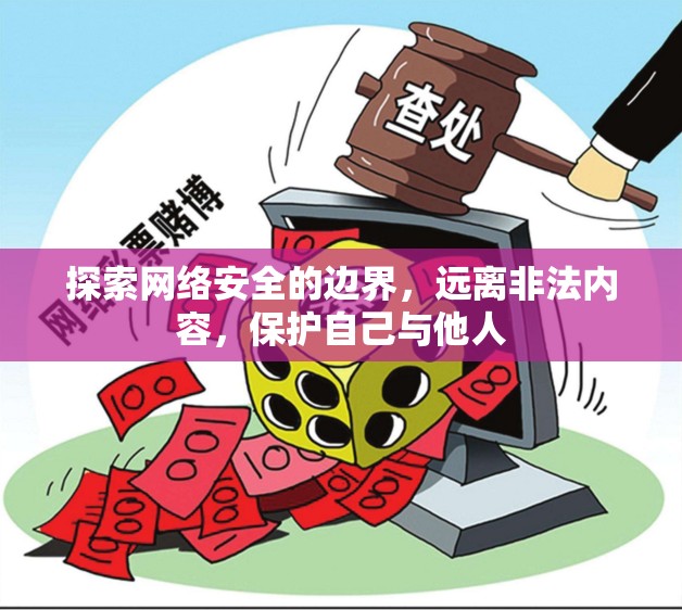 探索網(wǎng)絡(luò)安全的邊界，遠(yuǎn)離非法內(nèi)容，保護(hù)自己與他人