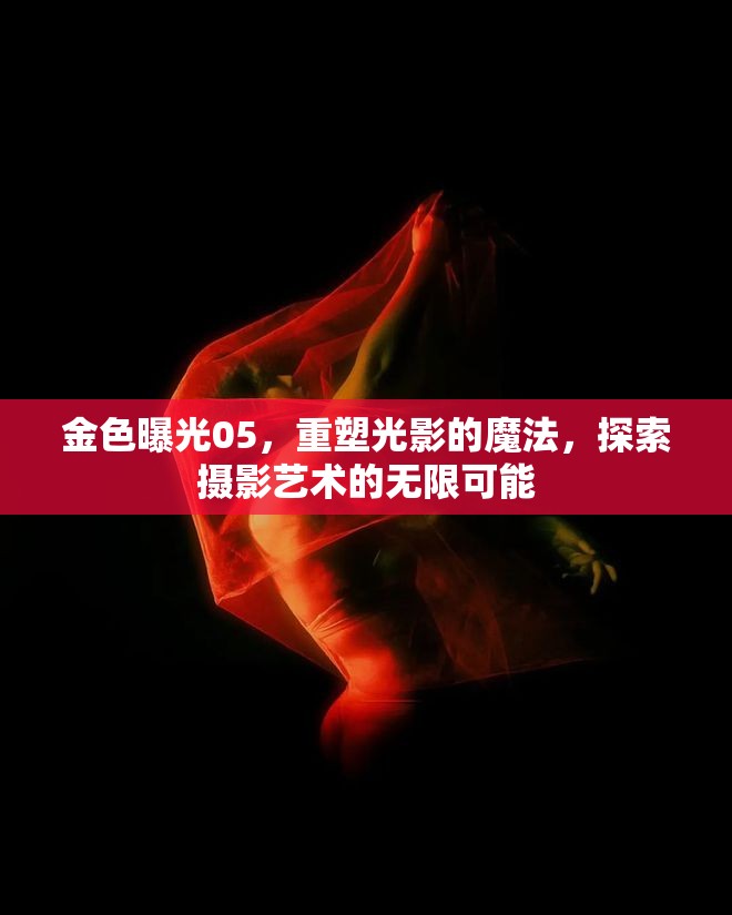 金色曝光05，重塑光影的魔法，探索攝影藝術(shù)的無限可能