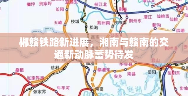 郴贛鐵路新進展，湘南與贛南的交通新動脈蓄勢待發(fā)