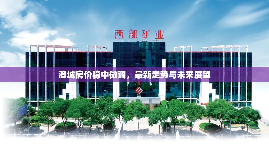 澄城房價穩(wěn)中微調(diào)，最新走勢與未來展望