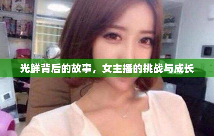 光鮮背后的故事，女主播的挑戰(zhàn)與成長