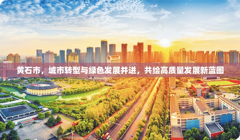 黃石市，城市轉(zhuǎn)型與綠色發(fā)展并進(jìn)，共繪高質(zhì)量發(fā)展新藍(lán)圖