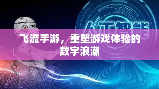 飛流手游，重塑游戲體驗(yàn)的數(shù)字浪潮