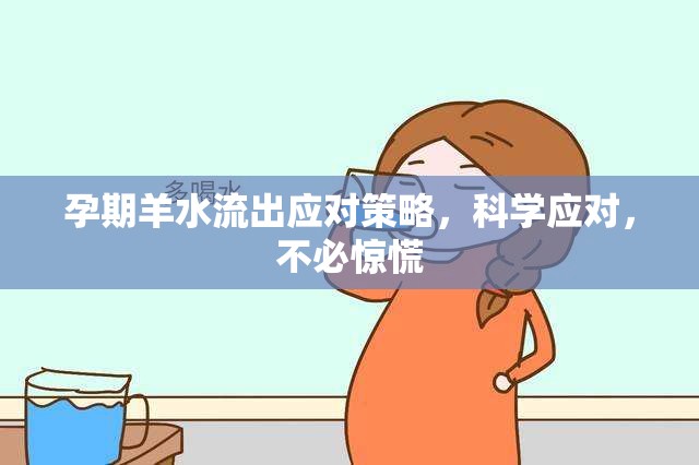 孕期羊水流出應(yīng)對(duì)策略，科學(xué)應(yīng)對(duì)，不必驚慌