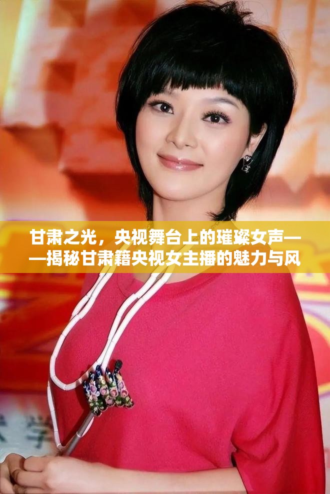 甘肅之光，央視舞臺上的璀璨女聲——揭秘甘肅籍央視女主播的魅力與風采