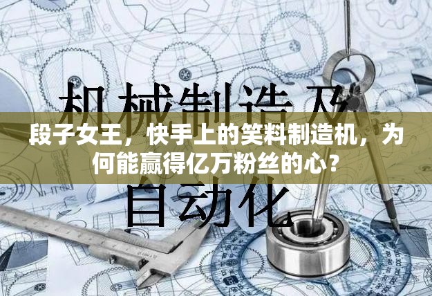 段子女王，快手上的笑料制造機(jī)，為何能贏(yíng)得億萬(wàn)粉絲的心？