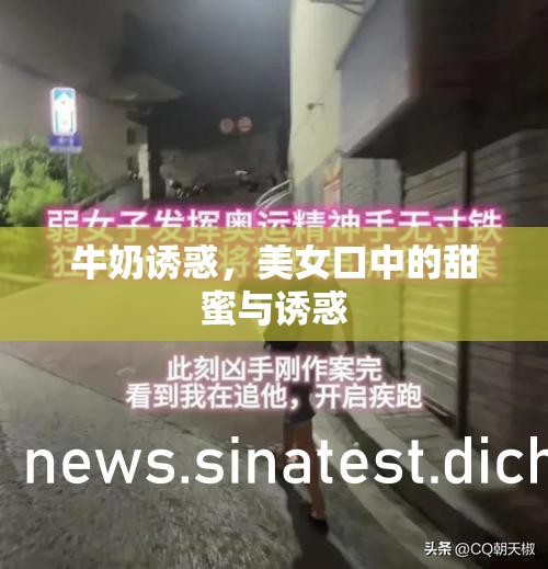 牛奶誘惑，美女口中的甜蜜與誘惑