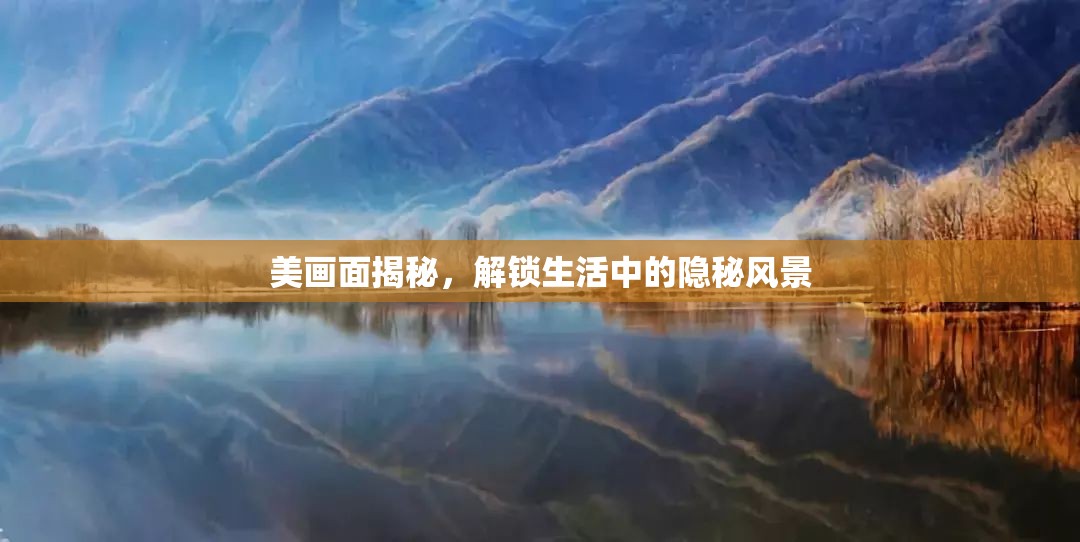 美畫面揭秘，解鎖生活中的隱秘風(fēng)景