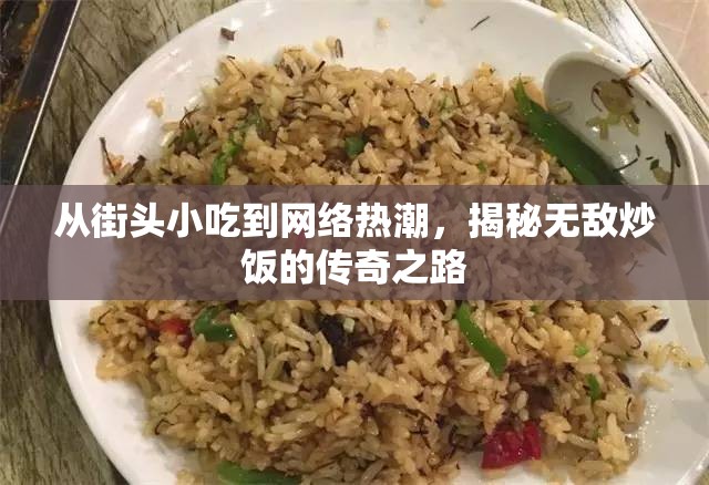 從街頭小吃到網(wǎng)絡(luò)熱潮，揭秘無敵炒飯的傳奇之路