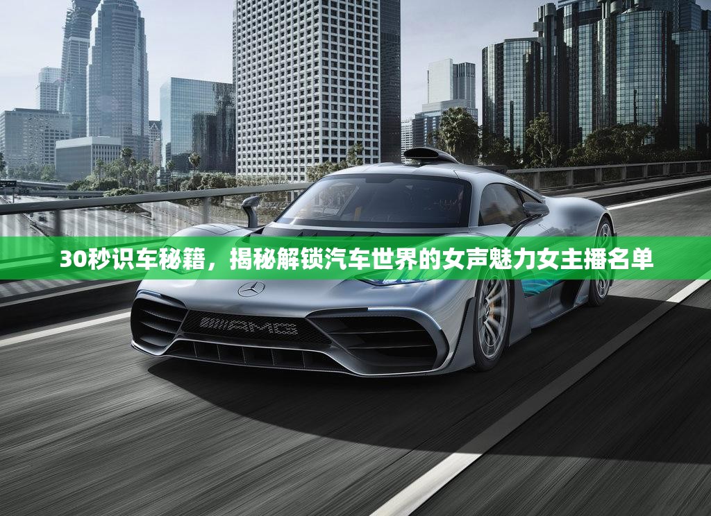 30秒識車秘籍，揭秘解鎖汽車世界的女聲魅力女主播名單