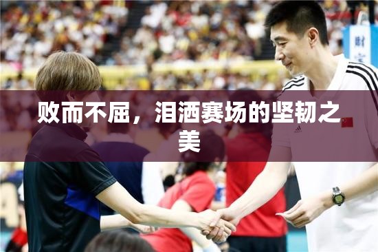 敗而不屈，淚灑賽場的堅韌之美