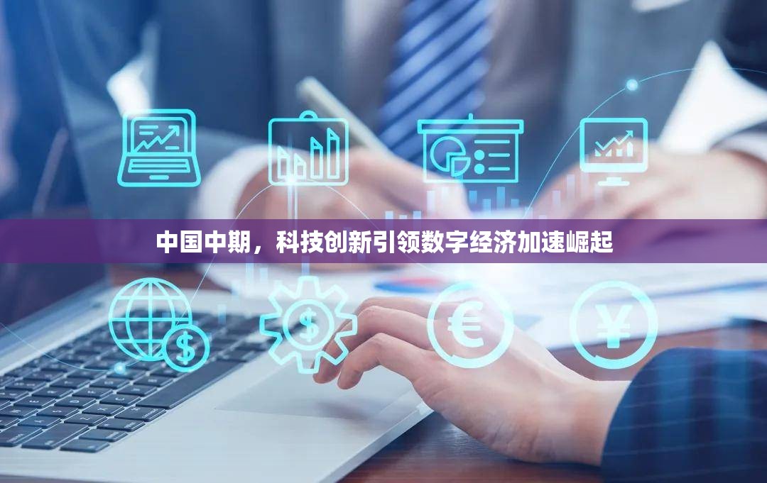 中國(guó)中期，科技創(chuàng)新引領(lǐng)數(shù)字經(jīng)濟(jì)加速崛起
