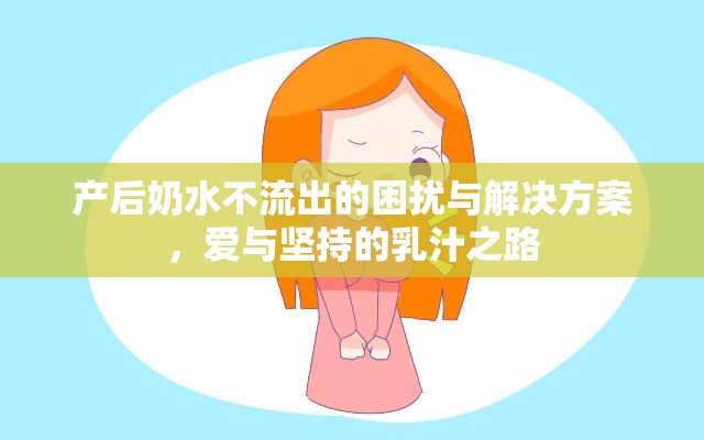 產(chǎn)后奶水不流出的困擾與解決方案，愛與堅(jiān)持的乳汁之路
