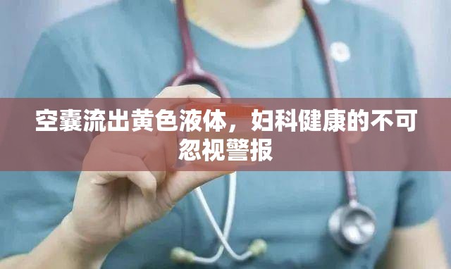 空囊流出黃色液體，婦科健康的不可忽視警報