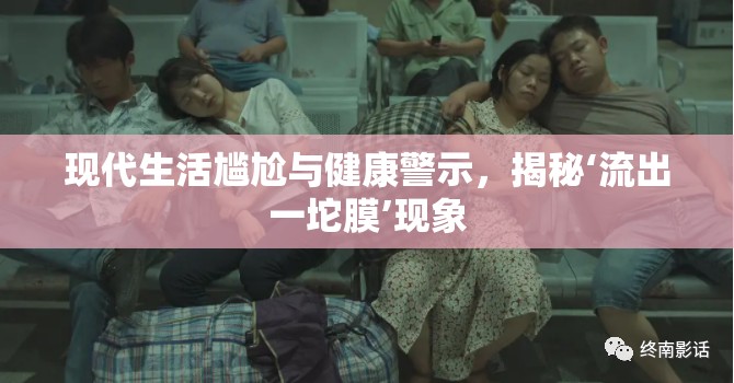 現(xiàn)代生活尷尬與健康警示，揭秘‘流出一坨膜’現(xiàn)象