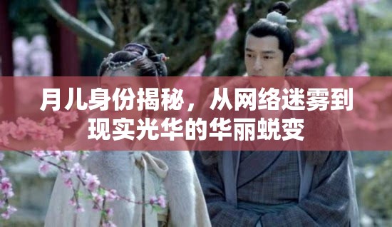 月兒身份揭秘，從網(wǎng)絡(luò)迷霧到現(xiàn)實光華的華麗蛻變