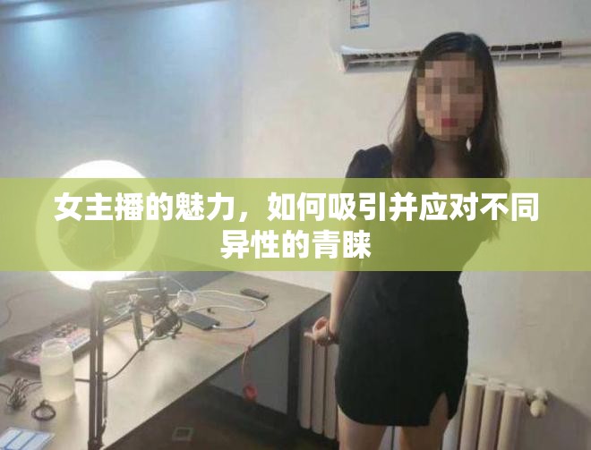 女主播的魅力，如何吸引并應對不同異性的青睞