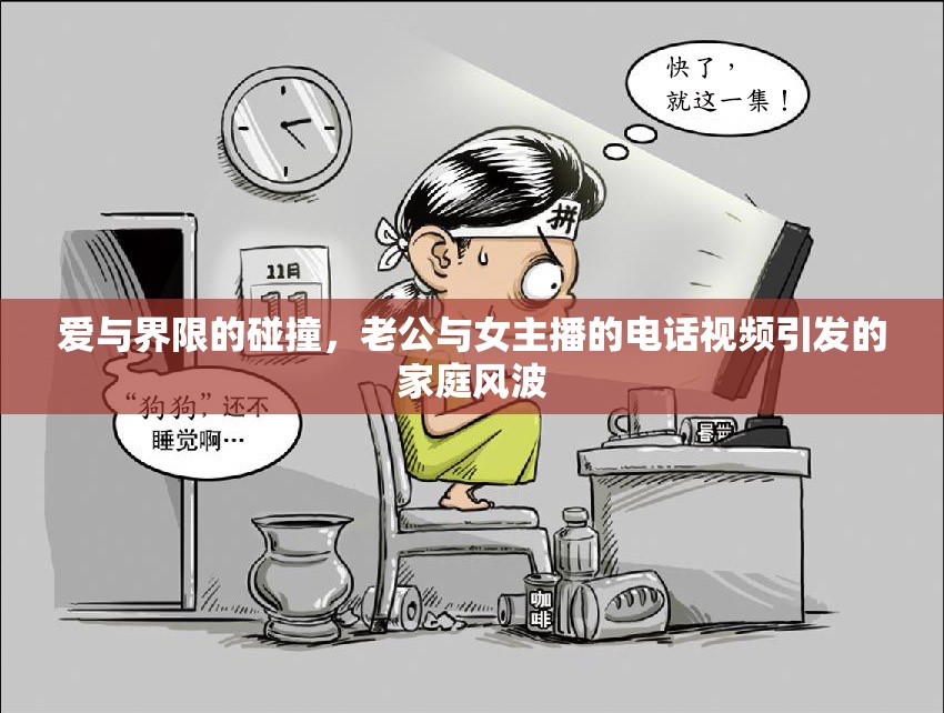 愛與界限的碰撞，老公與女主播的電話視頻引發(fā)的家庭風(fēng)波