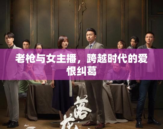 老槍與女主播，跨越時(shí)代的愛(ài)恨糾葛