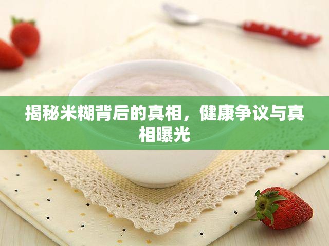 揭秘米糊背后的真相，健康爭議與真相曝光