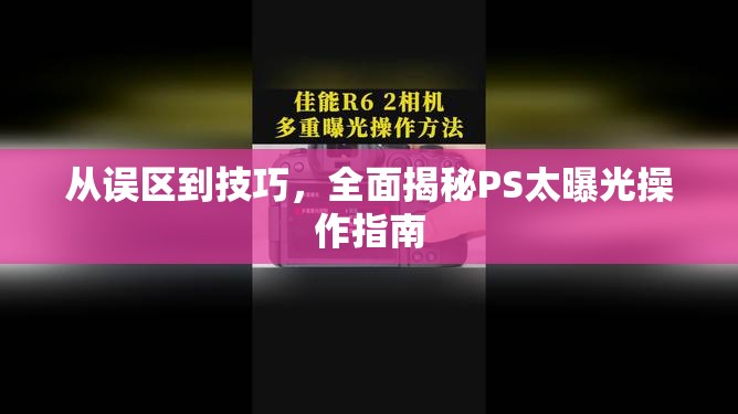 從誤區(qū)到技巧，全面揭秘PS太曝光操作指南