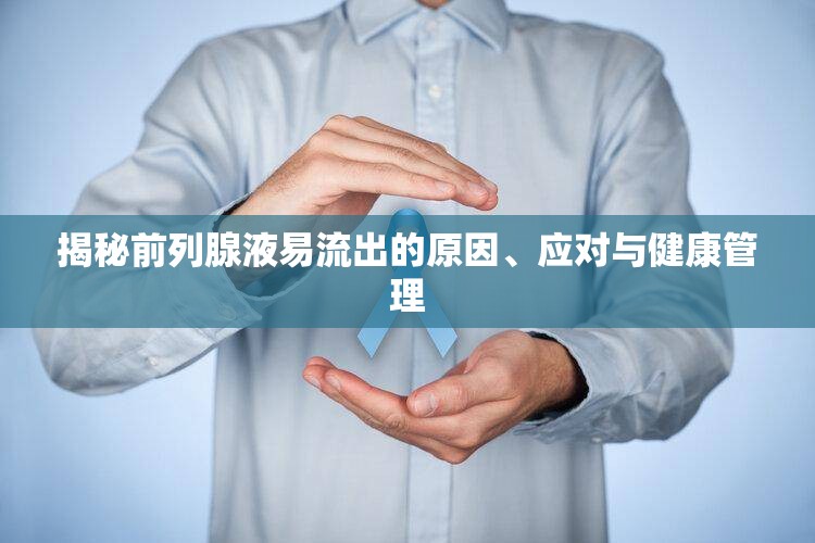 揭秘前列腺液易流出的原因、應(yīng)對與健康管理
