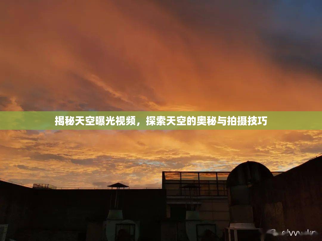 揭秘天空曝光視頻，探索天空的奧秘與拍攝技巧