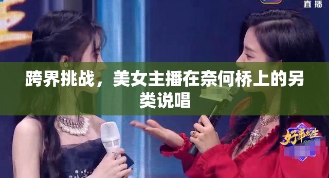 跨界挑戰(zhàn)，美女主播在奈何橋上的另類說唱